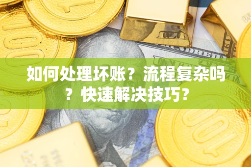 北京如何处理坏账？流程复杂吗？快速解决技巧？
