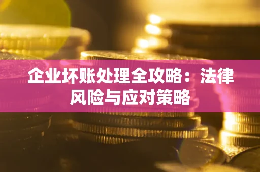 北京企业坏账处理全攻略：法律风险与应对策略