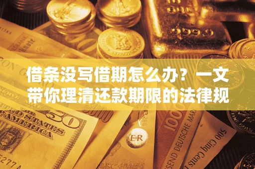北京借条没写借期怎么办？一文带你理清还款期限的法律规则