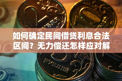 北京如何确定民间借贷利息合法区间？无力偿还怎样应对解决法门？