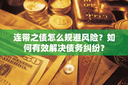北京连带之债怎么规避风险？如何有效解决债务纠纷？