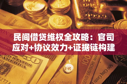 北京民间借贷维权全攻略：官司应对+协议效力+证据链构建指南