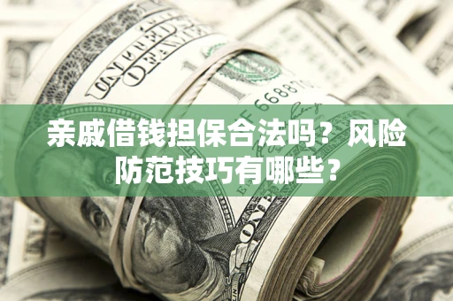 北京亲戚借钱担保合法吗？风险防范技巧有哪些？