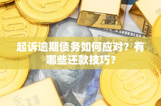 北京起诉逾期债务如何应对？有哪些还款技巧？