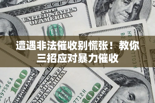 北京遭遇非法催收别慌张！教你三招应对暴力催收