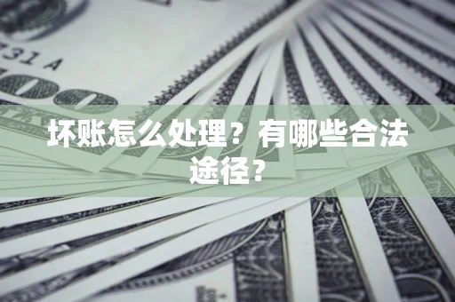 北京坏账怎么处理？有哪些合法途径？