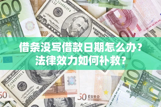 北京借条没写借款日期怎么办?法律效力如何补救? 北京借条没写借款日期怎么办?法律效力如何补救?