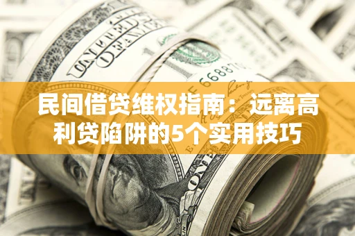 北京民间借贷维权指南：远离高利贷陷阱的5个实用技巧