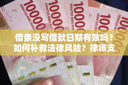 北京借条没写借款日期有效吗？如何补救法律风险？律师支招