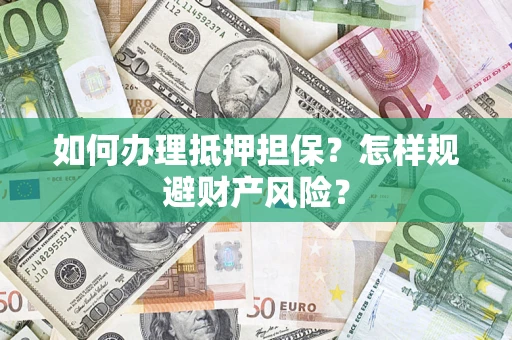北京如何办理抵押担保？怎样规避财产风险？