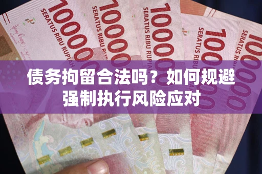 北京债务拘留合法吗？如何规避强制执行风险应对