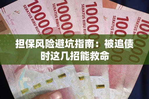 北京担保风险避坑指南：被追债时这几招能救命