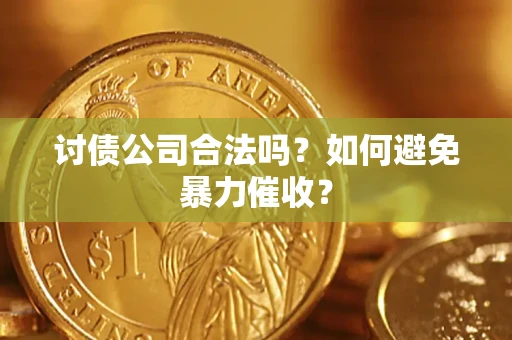 北京讨债公司合法吗？如何避免暴力催收？