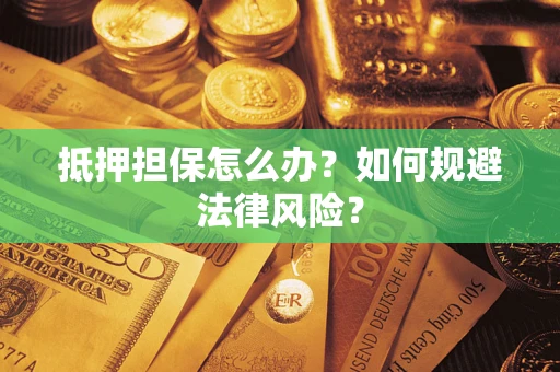 北京抵押担保怎么办？如何规避法律风险？