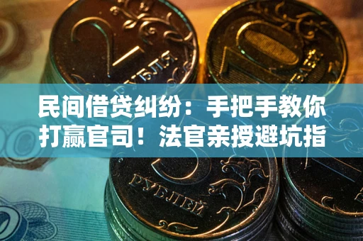 北京民间借贷纠纷：手把手教你打赢官司！法官亲授避坑指南