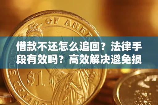 北京借款不还怎么追回？法律手段有效吗？高效解决避免损失