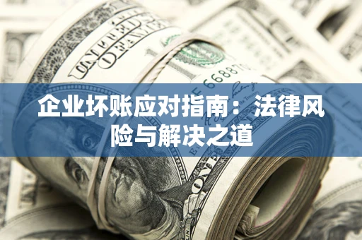 北京企业坏账应对指南：法律风险与解决之道