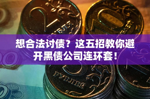 北京想合法讨债？这五招教你避开黑债公司连环套！