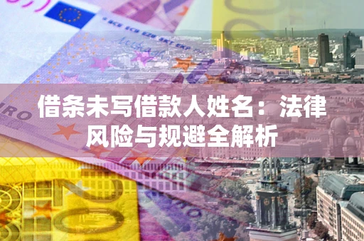 北京借条未写借款人姓名：法律风险与规避全解析