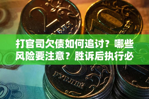 北京打官司欠债如何追讨？哪些风险要注意？胜诉后执行必看！