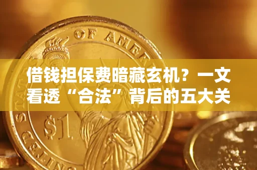 北京借钱担保费暗藏玄机？一文看透“合法”背后的五大关键陷阱