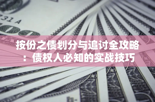 北京按份之债划分与追讨全攻略：债权人必知的实战技巧