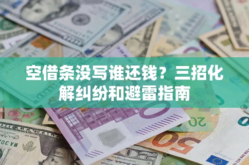 北京空借条没写谁还钱？三招化解纠纷和避雷指南