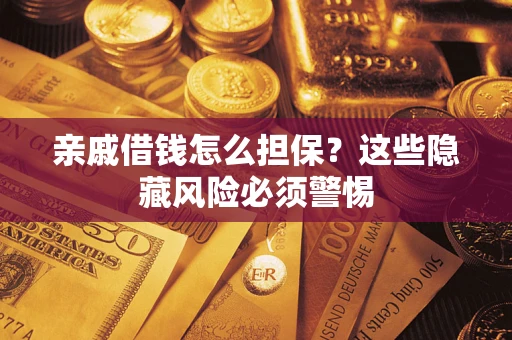 北京亲戚借钱怎么担保？这些隐藏风险必须警惕