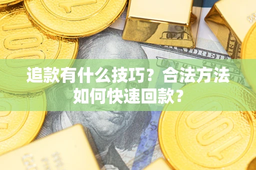 北京追款有什么技巧？合法方法如何快速回款？