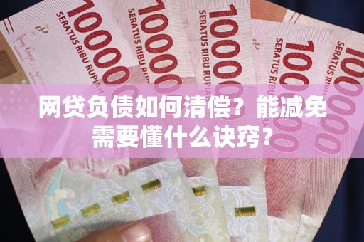 北京网贷负债如何清偿？能减免需要懂什么诀窍？