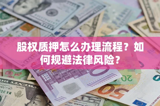 北京股权质押怎么办理流程？如何规避法律风险？