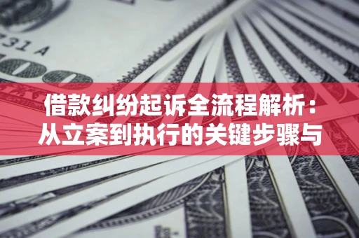 北京借款纠纷起诉全流程解析：从立案到执行的关键步骤与防败诉指南