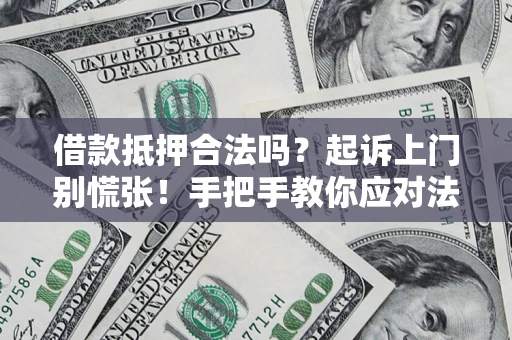 北京借款抵押合法吗？起诉上门别慌张！手把手教你应对法律程序