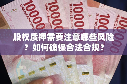 北京股权质押需要注意哪些风险？如何确保合法合规？
