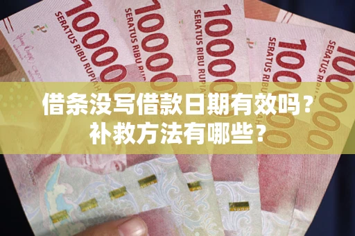 北京借条没写借款日期有效吗?补救方法有哪些? 北京借条没写借款日期有效吗?补救方法有哪些?