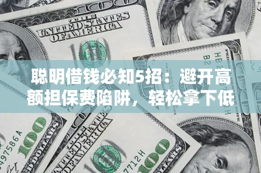 北京聪明借钱必知5招：避开高额担保费陷阱，轻松拿下低息贷款