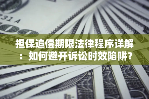 北京担保追偿期限法律程序详解：如何避开诉讼时效陷阱？