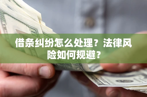 北京借条纠纷怎么处理？法律风险如何规避？