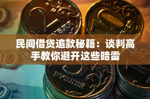 北京民间借贷追款秘籍：谈判高手教你避开这些暗雷