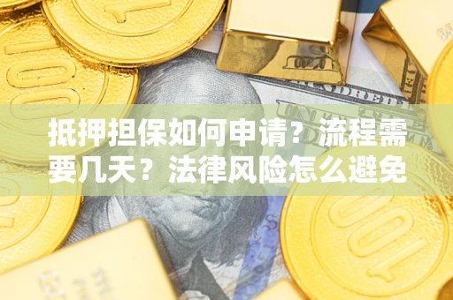 北京抵押担保如何申请？流程需要几天？法律风险怎么避免？避坑指南