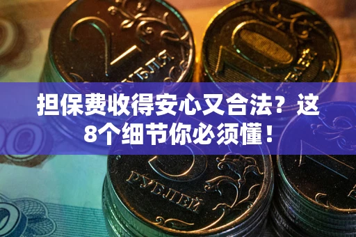北京担保费收得安心又合法？这8个细节你必须懂！