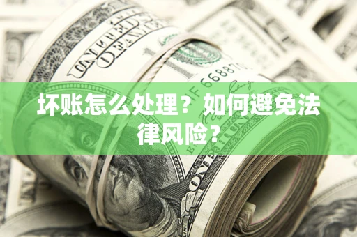 北京坏账怎么处理？如何避免法律风险？