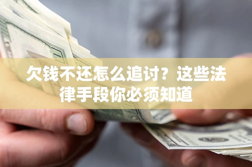 北京欠钱不还怎么追讨？这些法律手段你必须知道