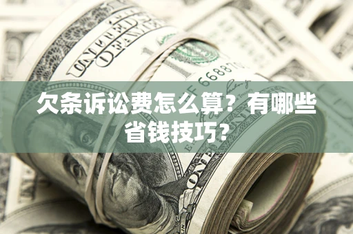 北京欠条诉讼费怎么算？有哪些省钱技巧？