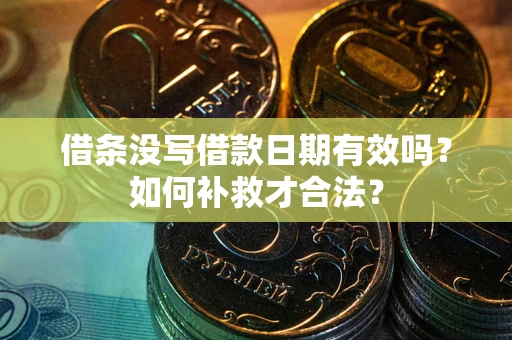 北京借条没写借款日期有效吗？如何补救才合法？