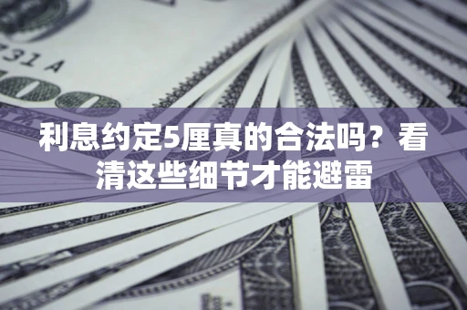 北京利息约定5厘真的合法吗？看清这些细节才能避雷