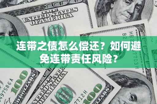 北京连带之债怎么偿还？如何避免连带责任风险？